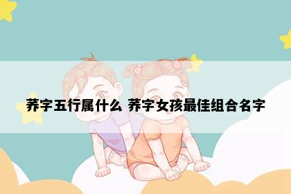 荞字五行属什么 荞字女孩最佳组合名字